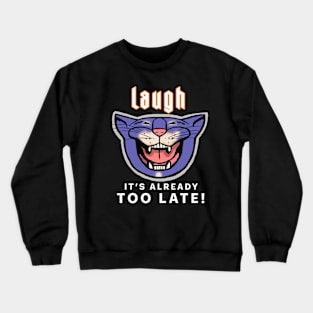 laugh, it's too late Crewneck Sweatshirt